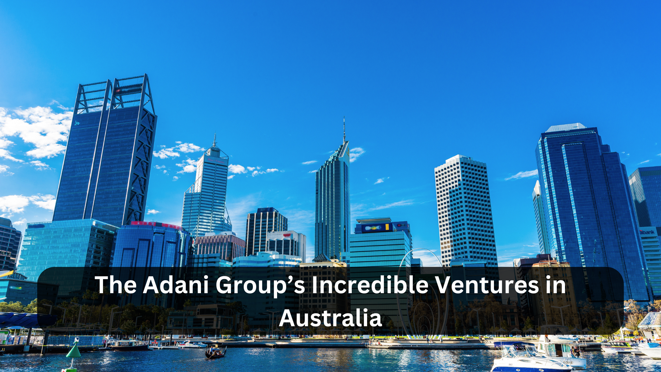 The Adani Group’s Incredible Ventures in Australia