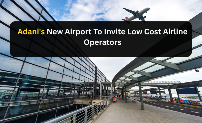 Adani’s New Airport To Invite Low Cost Airline Operators