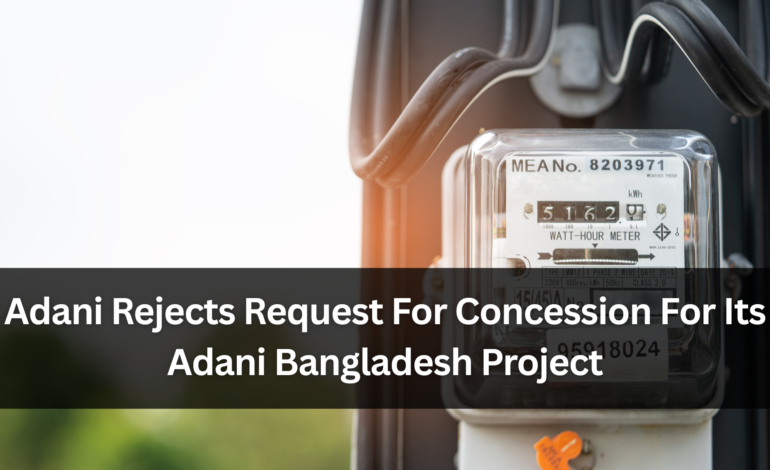 Adani Rejects Request For Concession For Its Adani Bangladesh Project